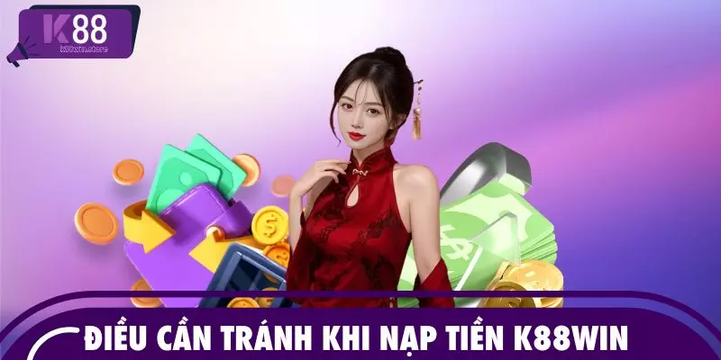 Điều cần tránh khi nạp tiền K88WIN