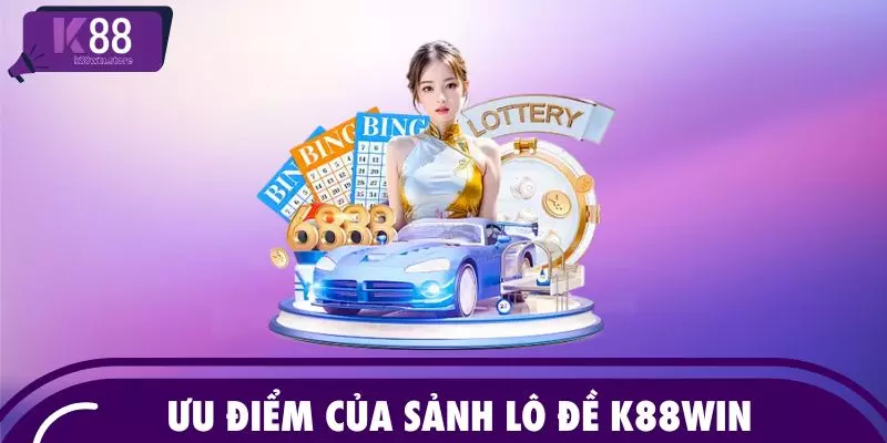 Ưu điểm của sảnh lô đề K88WIN